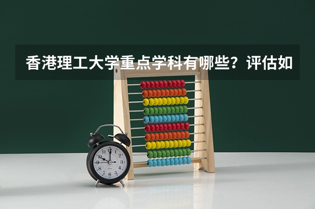 香港理工大学重点学科有哪些？评估如何？