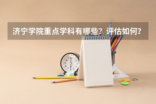 济宁学院重点学科有哪些？评估如何？