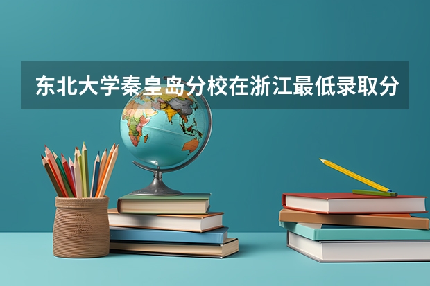 东北大学秦皇岛分校在浙江最低录取分数线是多少