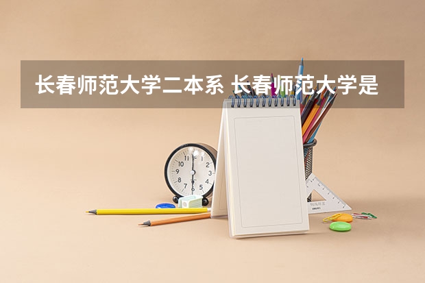 长春师范大学二本系 长春师范大学是一本还是二本