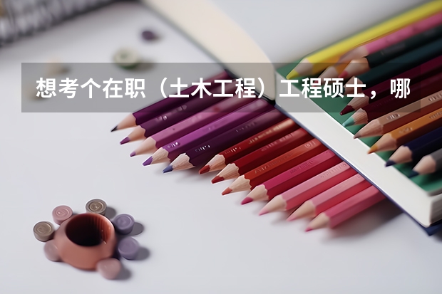 想考个在职（土木工程）工程硕士，哪个学校好点？