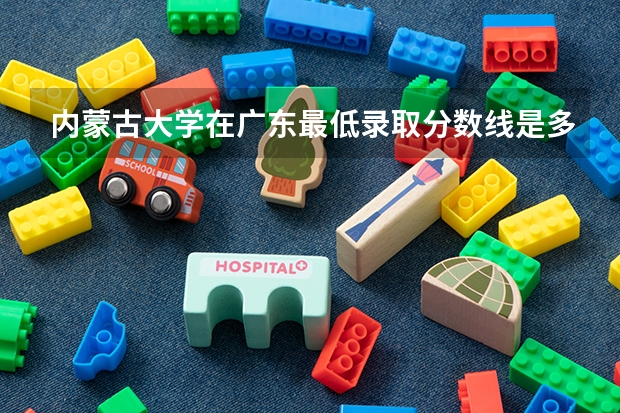 内蒙古大学在广东最低录取分数线是多少
