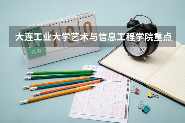 大连工业大学艺术与信息工程学院重点学科有哪些？评估如何？