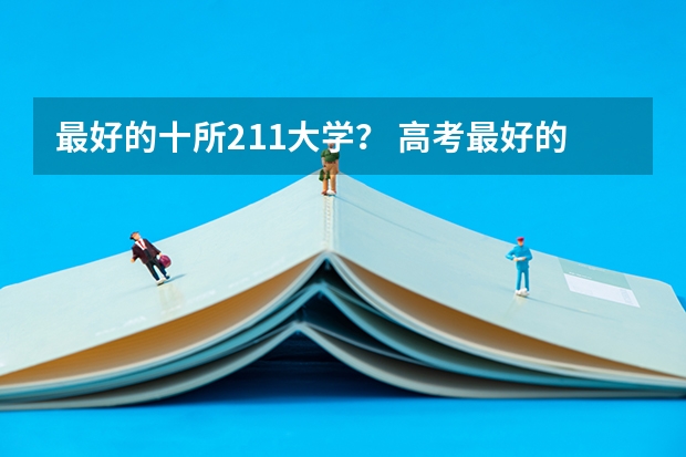 最好的十所211大学？ 高考最好的学校排名