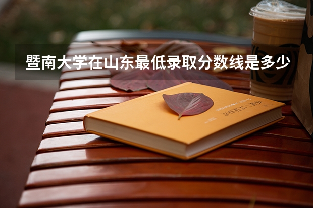 暨南大学在山东最低录取分数线是多少