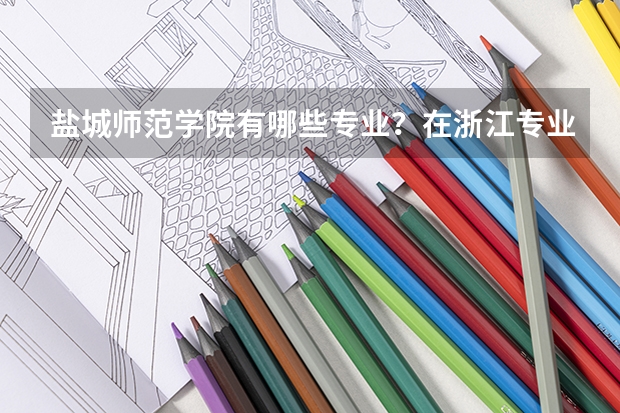 盐城师范学院有哪些专业？在浙江专业录取分数线是多少