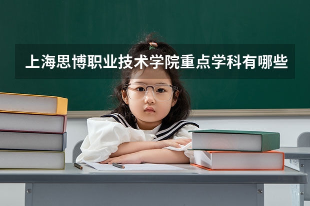 上海思博职业技术学院重点学科有哪些？评估如何？