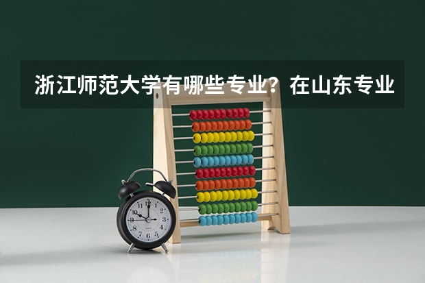 浙江师范大学有哪些专业？在山东专业录取分数线是多少