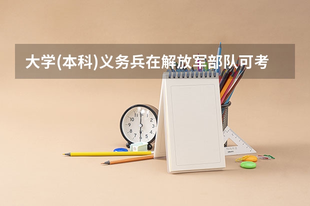 大学(本科)义务兵在解放军部队可考的军校都有哪些？有二本的解放军院校可考吗？十万火急！！