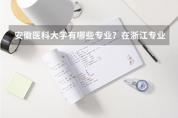 安徽医科大学有哪些专业？在浙江专业录取分数线是多少