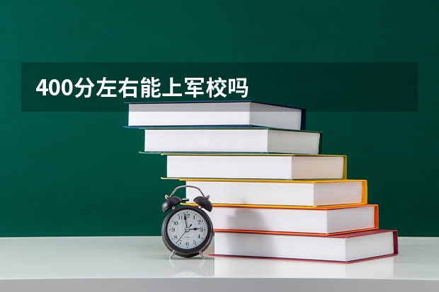 400分左右能上军校吗