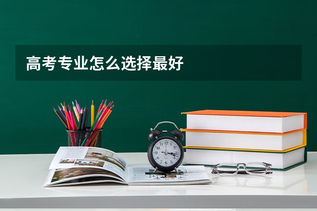 高考专业怎么选择最好