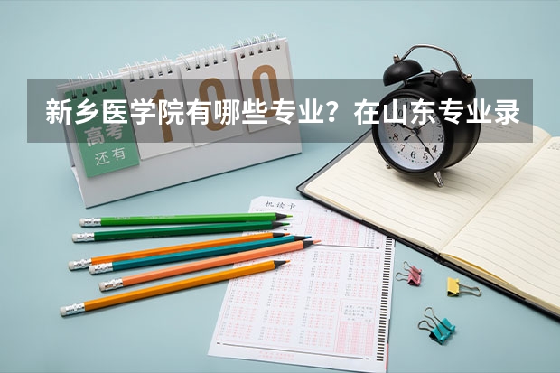 新乡医学院有哪些专业？在山东专业录取分数线是多少