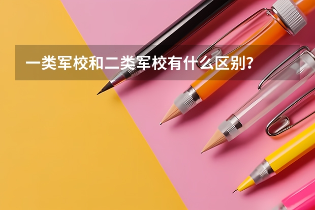 一类军校和二类军校有什么区别？