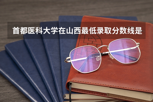 首都医科大学在山西最低录取分数线是多少