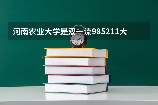 河南农业大学是双一流/985/211大学吗?历年分数线是多少