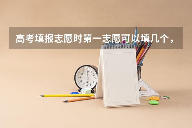 高考填报志愿时第一志愿可以填几个,有先后顺序吗?