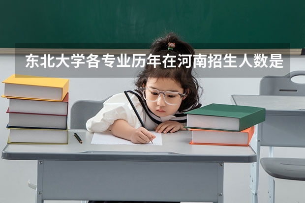 东北大学各专业历年在河南招生人数是多少