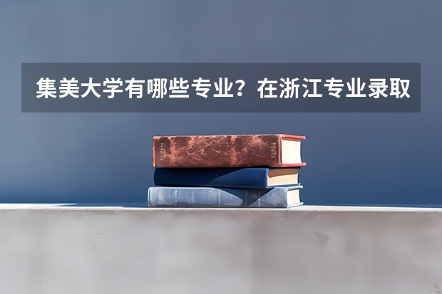 集美大学有哪些专业？在浙江专业录取分数线是多少
