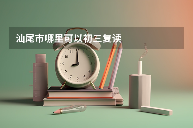 汕尾市哪里可以初三复读