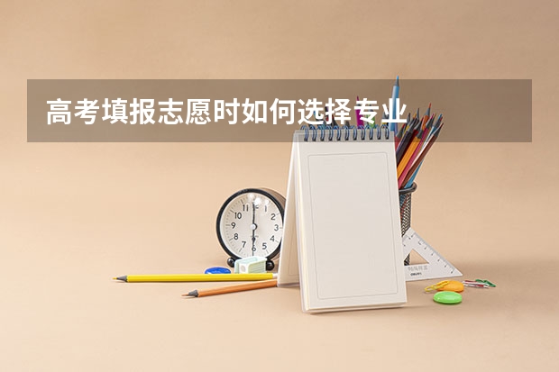 高考填报志愿时如何选择专业