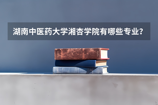 湖南中医药大学湘杏学院有哪些专业？在浙江专业录取分数线是多少
