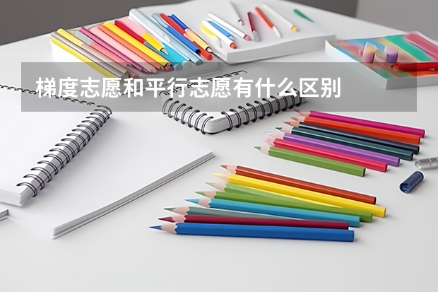 梯度志愿和平行志愿有什么区别