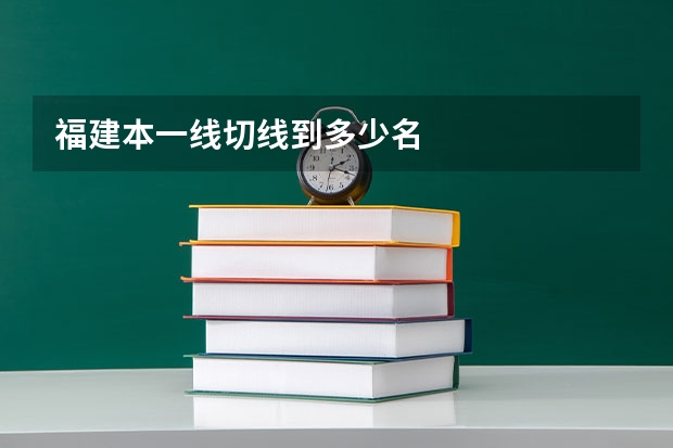 福建本一线切线到多少名