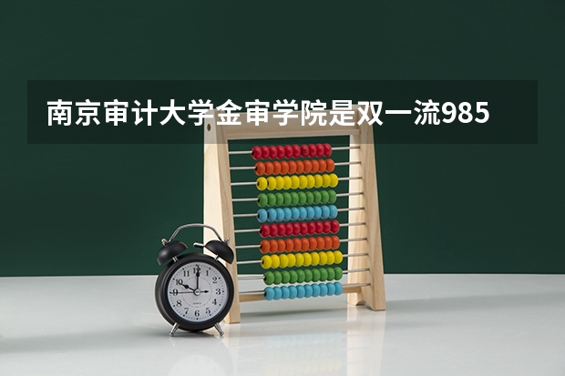 南京审计大学金审学院是双一流/985/211大学吗?历年分数线是多少