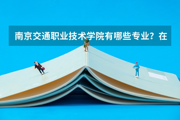 南京交通职业技术学院有哪些专业？在浙江专业录取分数线是多少