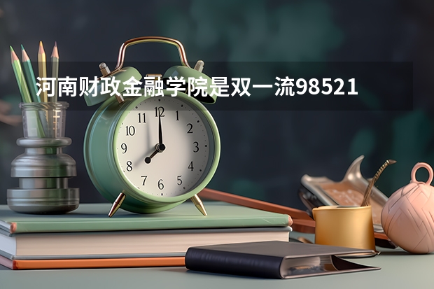 河南财政金融学院是双一流/985/211大学吗?历年分数线是多少