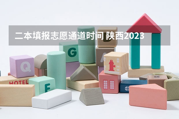 二本填报志愿通道时间 陕西2023高考二本志愿填报时间