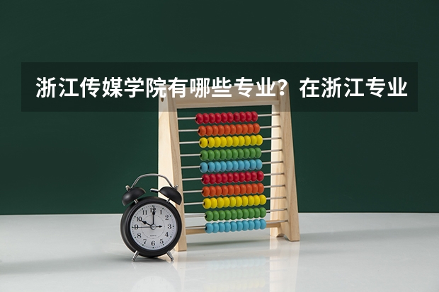 浙江传媒学院有哪些专业？在浙江专业录取分数线是多少