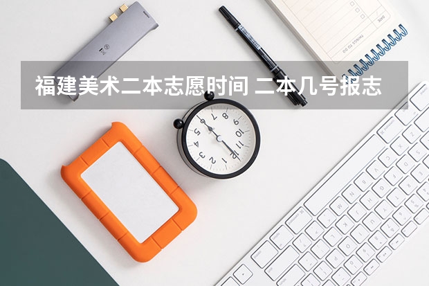 福建美术二本志愿时间 二本几号报志愿