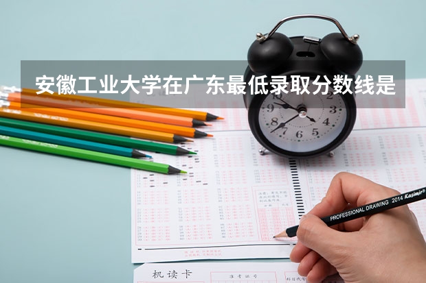安徽工业大学在广东最低录取分数线是多少