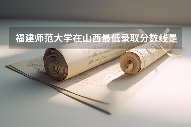 福建师范大学在山西最低录取分数线是多少