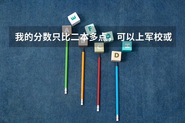 我的分数只比二本多点，可以上军校或者国防生吗？