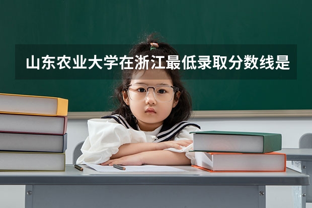 山东农业大学在浙江最低录取分数线是多少