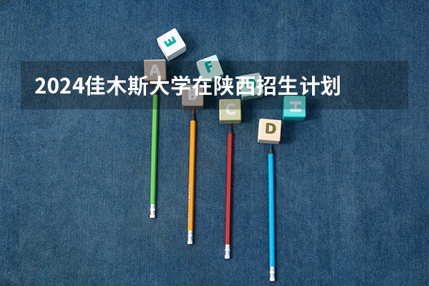 2024佳木斯大学在陕西招生计划
