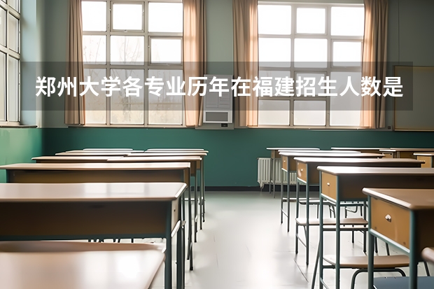 郑州大学各专业历年在福建招生人数是多少