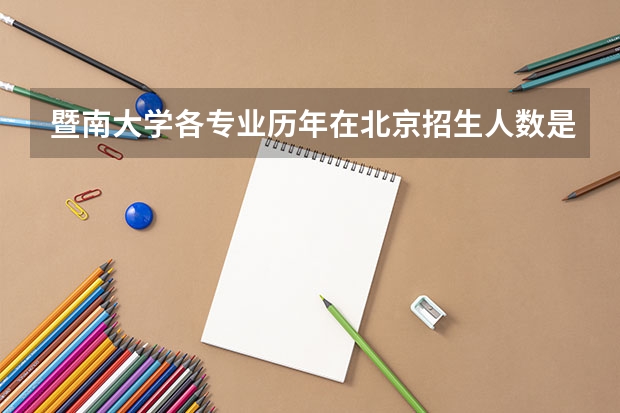 暨南大学各专业历年在北京招生人数是多少