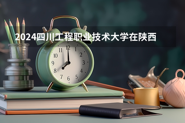 2024四川工程职业技术大学在陕西招生计划