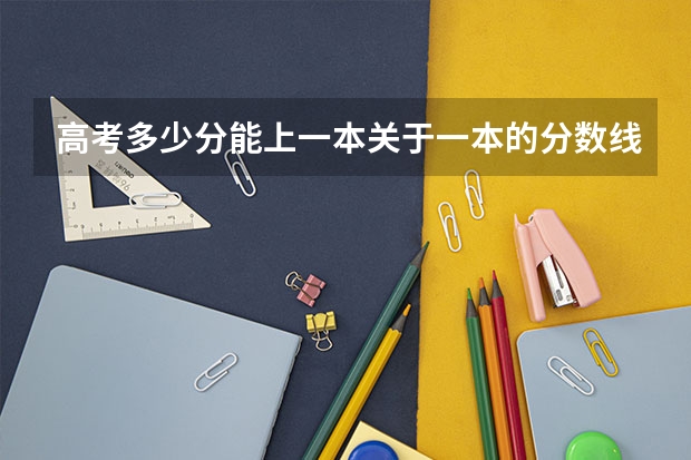 高考多少分能上一本关于一本的分数线