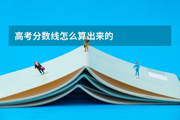 高考分数线怎么算出来的