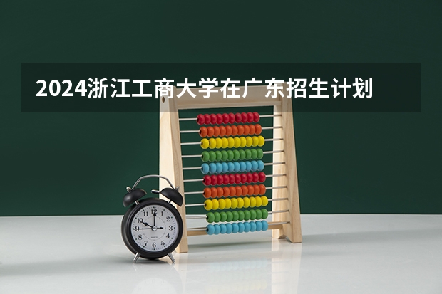 2024浙江工商大学在广东招生计划