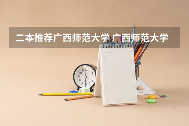 二本推荐广西师范大学 广西师范大学是一本还是二本大学