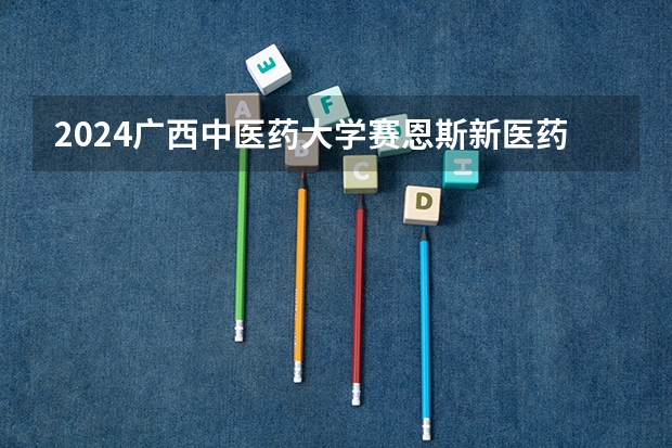 2024广西中医药大学赛恩斯新医药学院在黑龙江招生计划