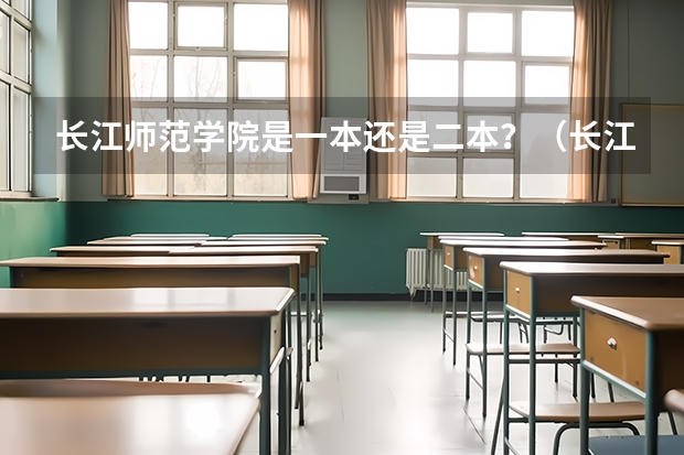 长江师范学院是一本还是二本？（长江大学是一本还是二本）
