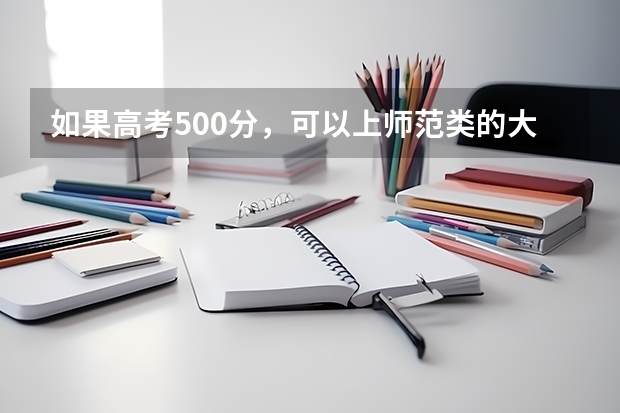 如果高考500分，可以上师范类的大学吗