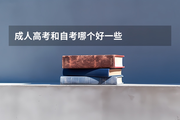 成人高考和自考哪个好一些